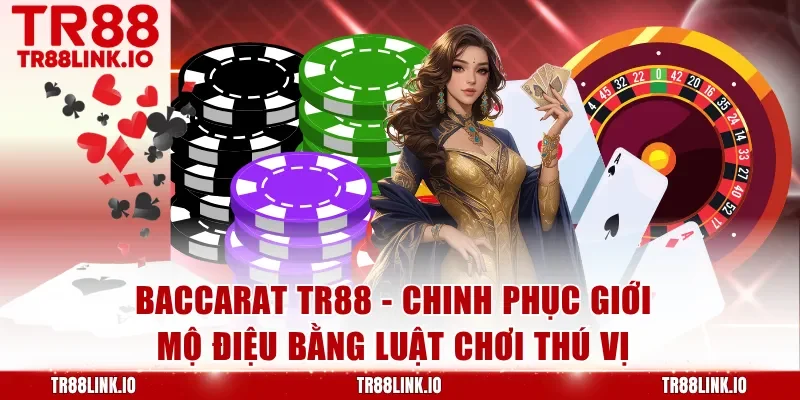 Baccarat TR88 - Chinh Phục Giới Mộ Điệu Bằng Luật Chơi Thú Vị