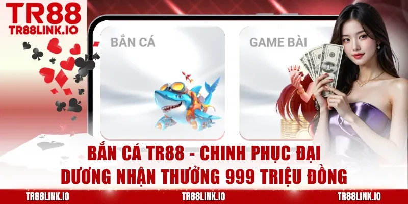 Bắn Cá TR88 - Khám Phá Thế Giới Săn Thưởng Đỉnh Cao Trăm Triệu