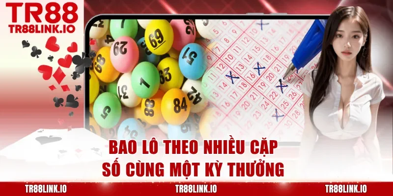 Bao lô theo nhiều cặp số cùng một kỳ thưởng