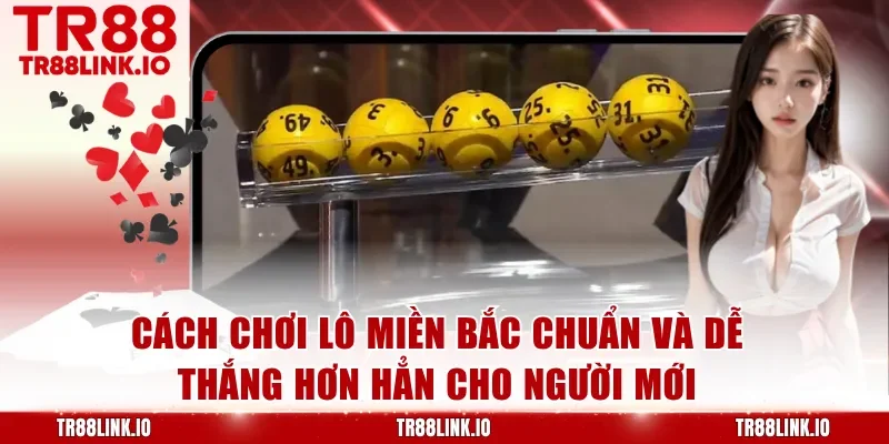 Cách Chơi Lô Miền Bắc Hiệu Quả Từ Chuyên Gia Dành Cho Hội Viên