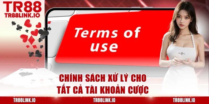 Chính sách xử lý cho tất cả tài khoản cược