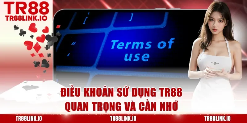 Điều khoản sử dụng TR88 quan trọng và cần nhớ