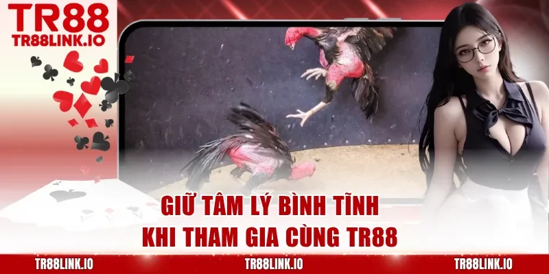 Giữ tâm lý bình tĩnh khi tham gia cùng TR88