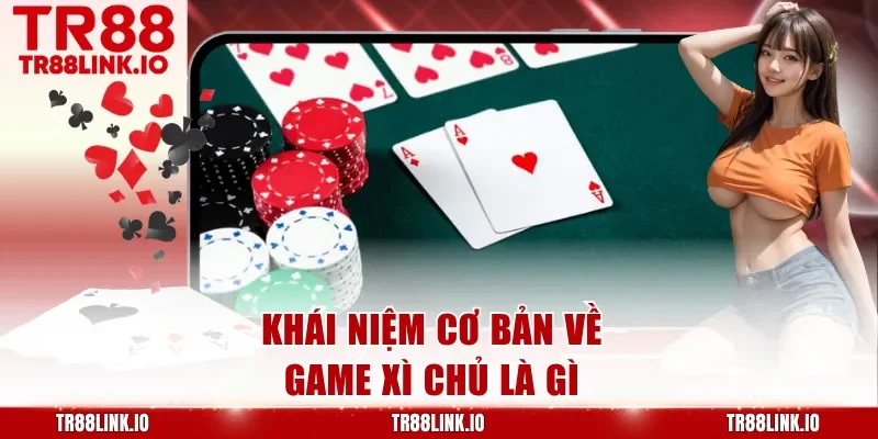 Khái niệm cơ bản về game Xì Chủ là gì