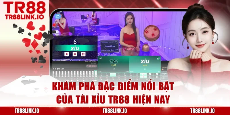Khám phá đặc điểm nổi bật của Tài Xỉu TR88 hiện nay
