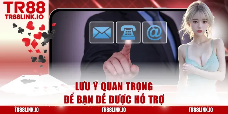 Lưu ý quan trọng để bạn dễ được hỗ trợ