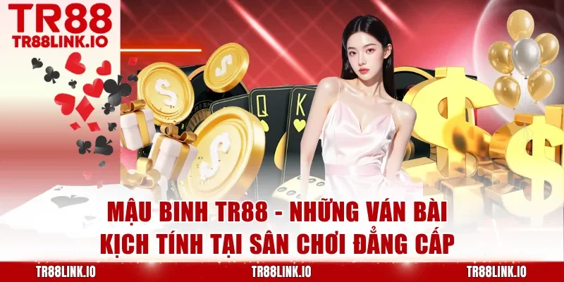 Mậu Binh TR88 - Trải Nghiệm Giải Trí Cùng Hệ Thống Chuyên Nghiệp