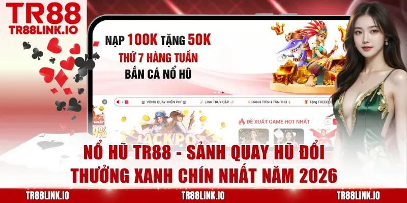 Nổ Hũ TR88 - Sảnh Quay Hũ Đổi Thưởng Xanh Chín Nhất Năm 2026