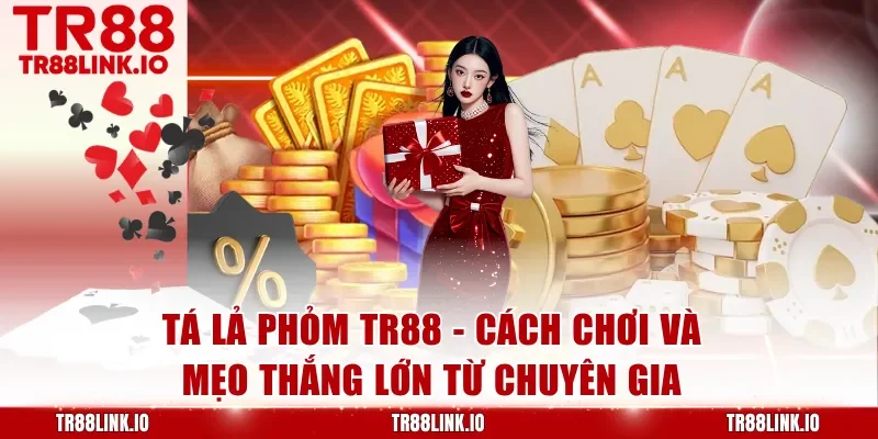 Tá Lả Phỏm TR88 - Bí Quyết Chinh Phục Mọi Ván Đấu Cho Thành Viên