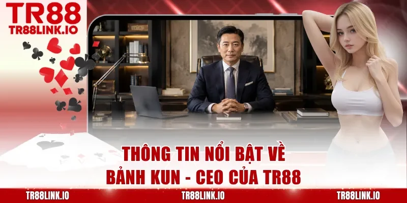 Thông tin nổi bật về Bảnh Kun - CEO của TR88